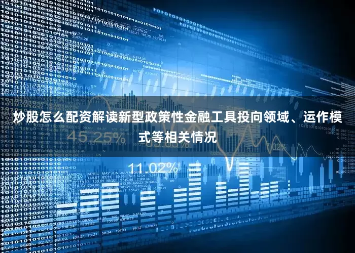 炒股怎么配资解读新型政策性金融工具投向领域、运作模式等相关情况