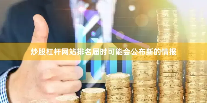 炒股杠杆网站排名届时可能会公布新的情报