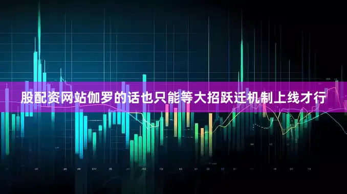 股配资网站伽罗的话也只能等大招跃迁机制上线才行