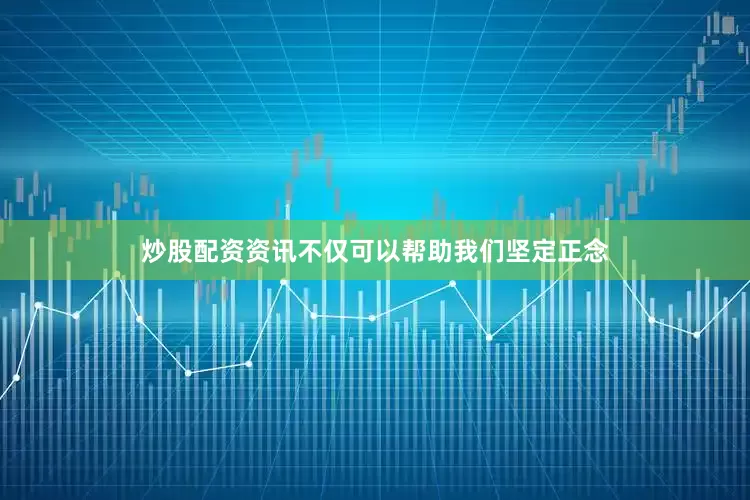 炒股配资资讯不仅可以帮助我们坚定正念