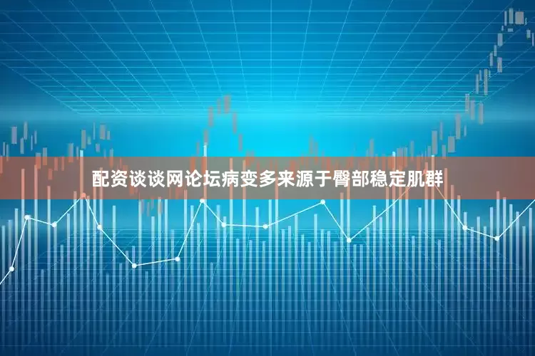 配资谈谈网论坛病变多来源于臀部稳定肌群