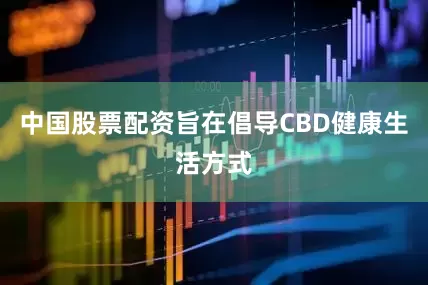 中国股票配资旨在倡导CBD健康生活方式