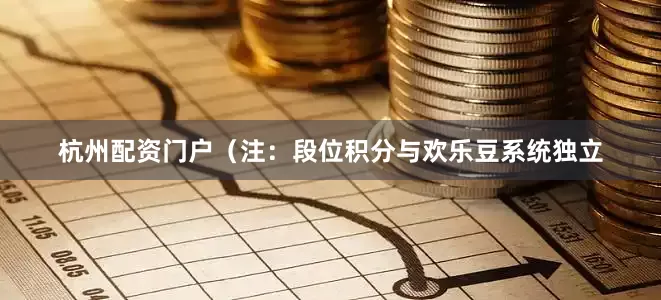 杭州配资门户（注：段位积分与欢乐豆系统独立