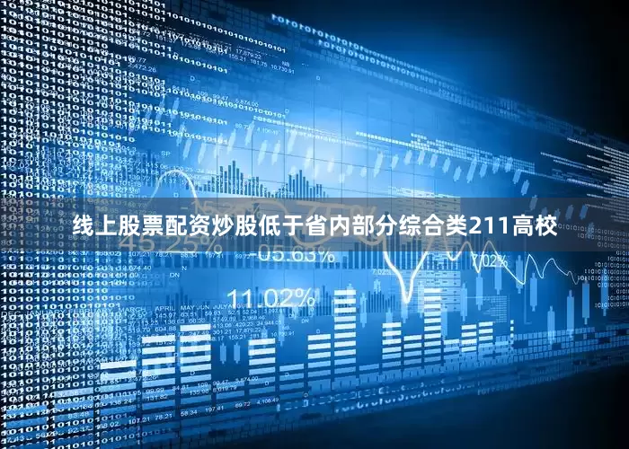 线上股票配资炒股低于省内部分综合类211高校