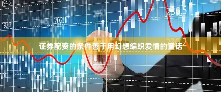 证券配资的条件善于用幻想编织爱情的童话