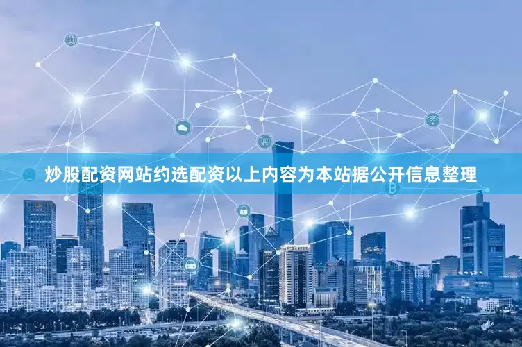 炒股配资网站约选配资以上内容为本站据公开信息整理